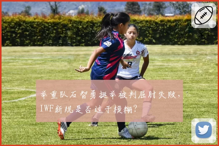 举重队石智勇挺举被判屈肘失败，IWF新规是否过于模糊？