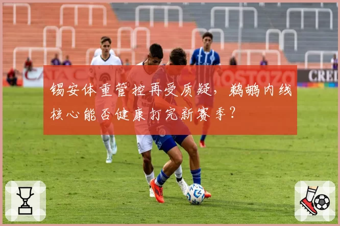锡安体重管控再受质疑，鹈鹕内线核心能否健康打完新赛季？