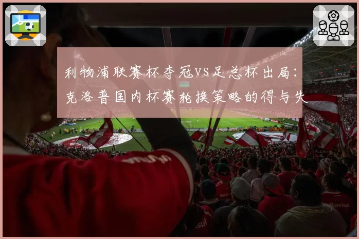 利物浦联赛杯夺冠vs足总杯出局：克洛普国内杯赛轮换策略的得与失